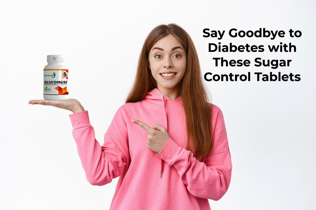 Say Goodbye to Diabetes with These Sugar Control Tablets