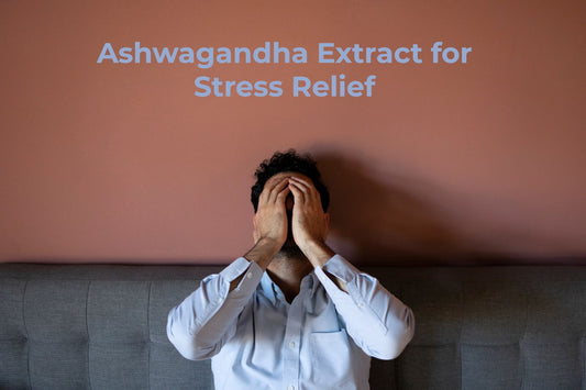 The Benefits of Ashwagandha Extract for Stress Relief